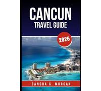 CANCUN TRAVEL GUIDE 2026: Everything You Need to Know for an Unforgettable Visit
