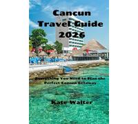 Cancun Travel Guide 2026: Everything You Need to Plan the Perfect Cancun Getaway