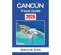Cancún Travel Guide 2026: Explore Cultural Heritage, Coastal Landscapes, and Outdoor Experiences Along Mexico’s Caribbean Coast