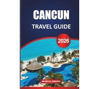 CANCUN TRAVEL GUIDE 2026: Practical Itineraries, Local Insights, and Easy Planning for Beaches, Ruins, Islands, and Real Life on Mexico’s Caribbean Coast
