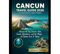 CANCUN TRAVEL GUIDE 2026: THE ULTIMATE RESORT & RUINS EXPERIENCE: Discover the Dry Season’s Best, Cenote Adventures, and the Magic of Chichen Itza & Tulum