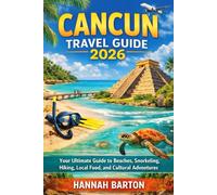 Cancun travel guide 2026: Your Ultimate Guide to Beaches, Snorkeling, Hiking, Local Food, and Cultural Adventures