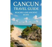 CANCUN TRAVEL GUIDE: BEACHES AND ANCIENT RUINS
