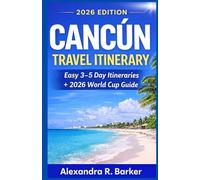 Cancún Travel Itinerary 2026: Plan the Perfect Trip with Easy 3-5 Day Itineraries, Beaches, Food, Hidden Gems, and a 2026 World Cup Fan Guide