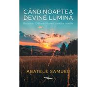 Cand noaptea devine lumina. Bucuria lui Cristos in intunericul vietilor noastre - Abatele Samuel, Editie in limba romana