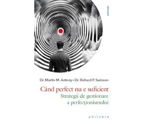 Cand perfect nu e suficient - Martin M. Antony, Richard P. Swinson, Psihologia, Editie in limba romana