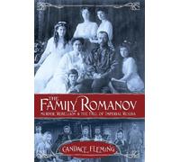 The Family Romanov: Murder, Rebellion, and the Fall of Imperial Russia