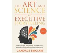 Candace Sinclair The Art and Science of Executive Storytelling (Tascabile)