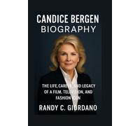 CANDICE BERGEN: BIOGRAPHY: THE LIFE, CAREER, AND LEGACY OF A FILM, TELEVISION, AND FASHION ICON