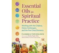 Essential Oils in Spiritual Practice: Working with the Chakras, Divine Archetypes, and the Five Great Elements