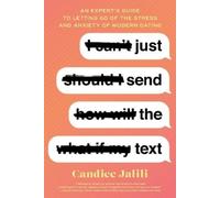 Just Send the Text: An Expert's Guide to Letting Go of the Stress and Anxiety of Modern Dating