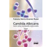 Candida albicans. Cos'è, come riconoscerla, come curarla