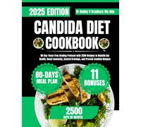 Candida Diet Cookbook 2025: 80-Day Yeast-Free Healing Protocol with 2500 Recipes to Rebuild Gut Health, Boost Immunity, Control Cravings, and Prevent Candida Relapse