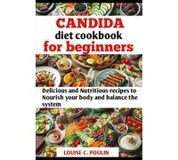 CANDIDA DIET COOKBOOK FOR BEGINNERS: Delicious and nutritious recipes to nourish your body and balance the system