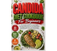 Candida Diet Cookbook For Beginners: The Complete Guide to Low-Sugar Eating Featuring Candida Food Lists, Anti-Fungal Recipes, Gut Support, Meal ... Essentials, and Healthy Lifestyle Habits