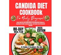 Candida Diet Cookbook For Newly Diagnosed 2025: 80-Day Meal Plan with 2500 Delicious Anti-Inflammatory Recipes for Restoring Gut Health, Balancing Energy, and Beating Yeast Overgrowth Naturally