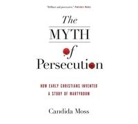 Candida Moss The Myth of Persecution (Tascabile)