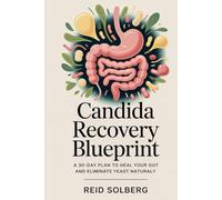 Candida Recovery Blueprint: A 30-Day Plan to Heal Your Gut and Eliminate Yeast Naturally