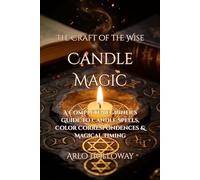 Candle Magic: A Complete Beginner's Guide to Candle Spells, Color Correspondences & Magical Timing