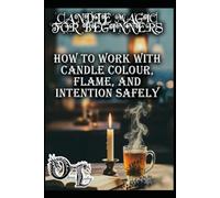 CANDLE MAGIC FOR BEGINNERS: HOW TO WORK WITH CANDLE COLOUR, FLAME, AND INTENTION SAFELY