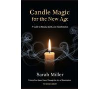 Candle Magic for the New Age: A Guide to Rituals, Spells, and Manifestation: Unlock Your Inner Power Through the Art of Illumination