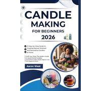 Candle Making for Beginners: A Step-by-Step Guide to Creating Natural, Scented, and Decorative Candles at Home