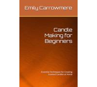 Candle Making for Beginners: Essential Techniques for Creating Scented Candles at Home