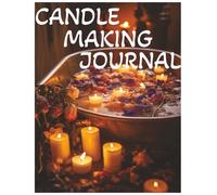 candle making journal: A Creative Space to Record Your Candle Recipes and Creations