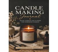 Candle Making Journal: Recipe Logbook and Planner for Homemade Candles