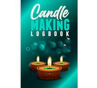 Candle Making Logbook: A Complete Journal for Tracking Wax, Fragrances, and Custom Candle Recipes