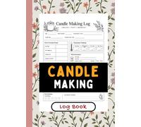 Candle Making Logbook: Candle Formulation and Testing Record Book for Tracking Wax Blends, Fragrance Ratios, Wick Setup, and Performance Results