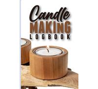 Candle Making Logbook Candle Recipe Organizer: A Journal for Handmade Candle Artisans to Perfect Their Craft