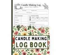 Candle Making Logbook: Candle Recipe & Testing Journal for Tracking Wax Blends, Temperatures, Wicks, Fragrance Loads, and Burn Results