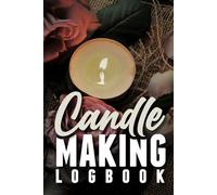 Candle Making Logbook - Craft Journal: Keep Track of Scents, Wicks, and Pour Temperatures
