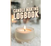 Candle Making Logbook - Custom Recipe Book: Write Down Your Favorite Wax and Fragrance Blends