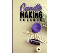 Candle Making Logbook DIY Candle Maker’s: A Handmade Candle Planner for Experimenting with Unique Blends