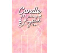 Candle Making Logbook - Ingredient Tracker: Organized Journal for Candle Testing and Adjustments