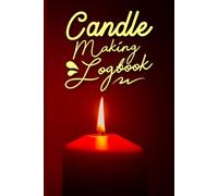 Candle Making Logbook - Journal: Detailed Candle-Making Organizer for Fragrance and Wick Adjustments
