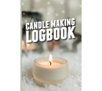 Candle Making Logbook - Notebook: A Crafting Log for Homemade Candle Formulas
