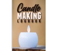 Candle Making Logbook Notebook to Record Waxes: Professional Candle Testing Notebook for Tracking Burn Results and More