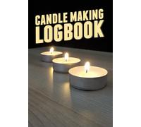 Candle Making Logbook - Testing Log: Custom Candle Planner for Recording Batch Details
