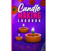 Candle Making Logbook: The Ultimate Candle Recipe Tracker for DIY Crafters and Business Owners