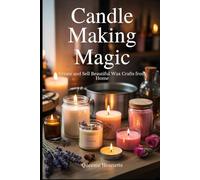 Candle Making Magic: Create and Sell Beautiful Wax Crafts from Home
