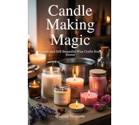 Candle Making Magic: Create and Sell Beautiful Wax Crafts from Home