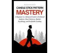 Candlestick Pattern Mastery: A Beginner-to-Advanced Guide to Technical Analysis, Chart Patterns, Market Psychology, and Profitable Trading