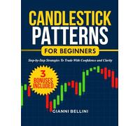 CANDLESTICK PATTERNS FOR BEGINNERS: STEP-BY-STEP STRATEGIES TO TRADE WITH CONFIDENCE AND CLARITY