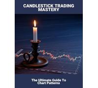 Candlestick Trading Mastery: The Ultimate Guide To Chart Patterns