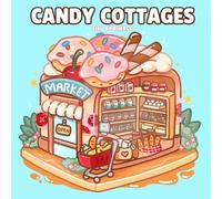 Candy Cottages: A Cute & Cozy Coloring Book for Adults and Teens Featuring Sweet Homes, Tiny Shops, and Dessert Village Rooms