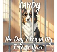 Candy- The Day I Found My Forever Home: A Heartwarming Story About a Rescue Dog Finding Love, Hope, and Belonging - Perfect Children’s Book for Ages 3-8