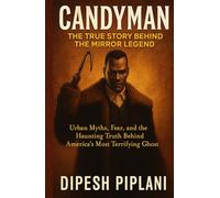 Candyman: The True Story Behind the Mirror Legend: Urban Myths, Fear, and the Haunting Truth Behind America’s Most Terrifying Ghost